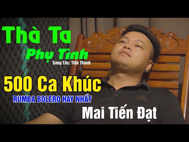 Thà Ta Phụ Tình - Mai Tiến Đạt, LK Rumba Đặc Sắc,Êm Dịu, Nhạc Hay, Mới Nhất, Hay Nhất Thời Nay.