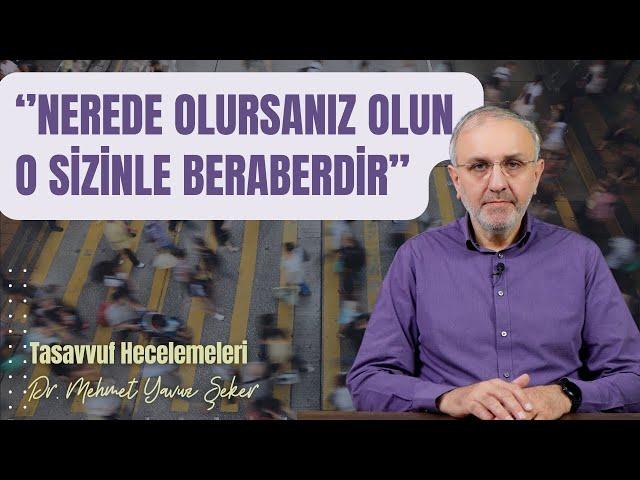 “Nerede olursanız olun, O (cc) sizinle beraberdir” | Tasavvuf Hecelemeleri 38 | MEHMET YAVUZ ŞEKER