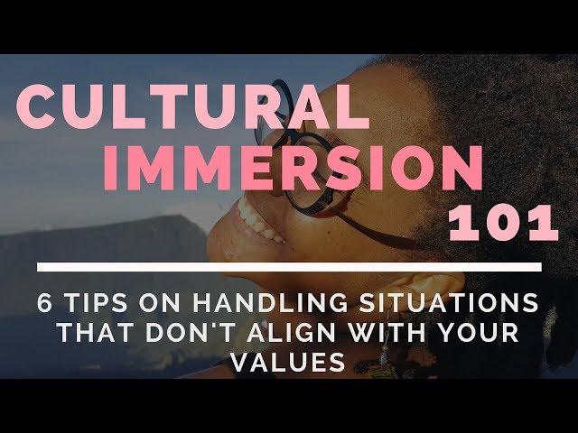 Cultural Immersion 101: Ep 1; 6 Tips on Handling Situations That Don't Align With Your Values