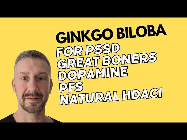 Ginkgo Biloba GBE for PSSD, Great Boners, Dopamine, PFS, natural HDACi