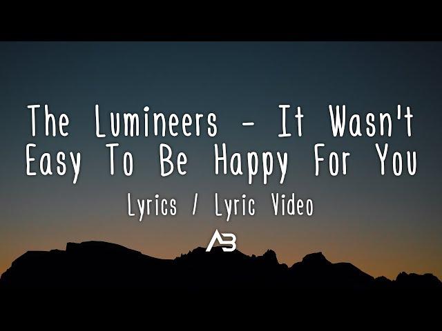 The Lumineers - It Wasn't Easy To Be Happy For You (Lyrics / Lyric Video)