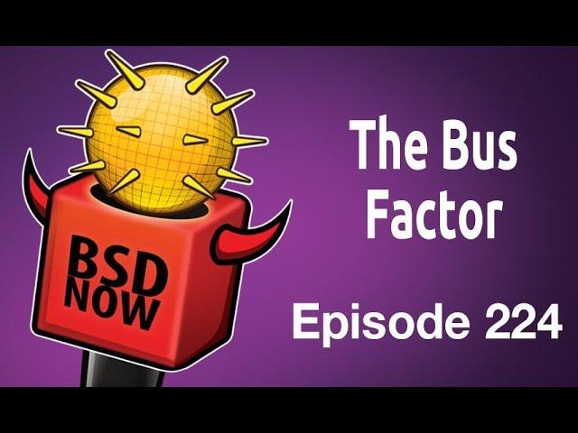 The Bus Factor | BSD Now 224