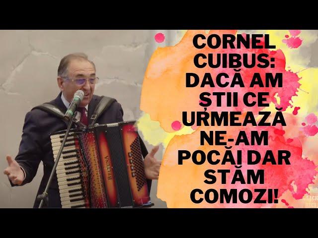 Cornel Cuibus: Dacă am știi ce urmează ne-am pocăi dar stăm comozi!