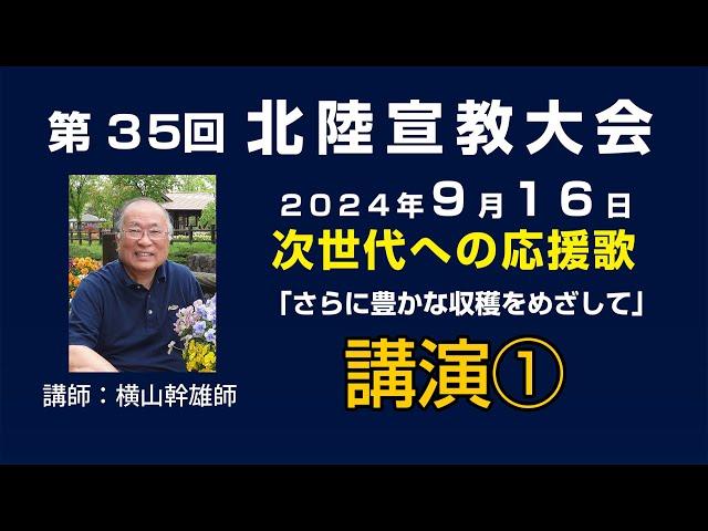 第35回 北陸宣教大会１　2024年9月16日 講演１「次世代への応援歌（エール）①」 講師：横山幹雄先生