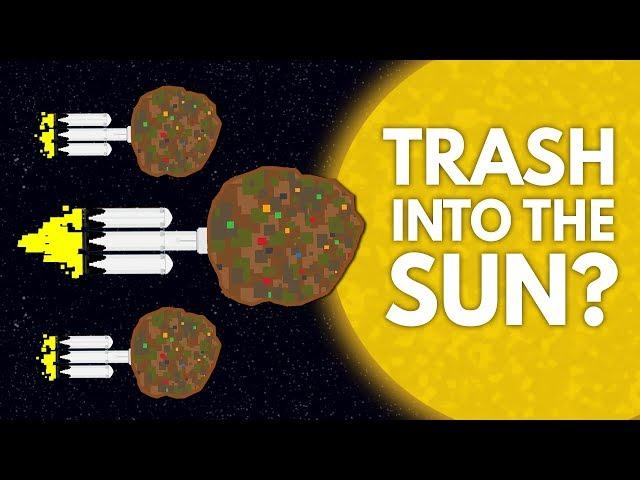 Why Don't We Launch Our Trash Into The Sun?