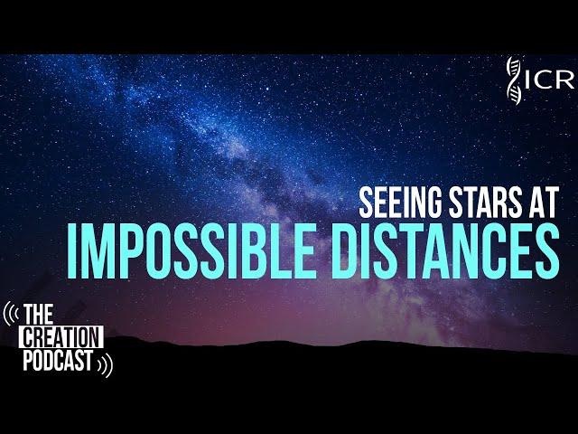 Seeing Stars At Impossible Distances | The Creation Podcast: Episode 32