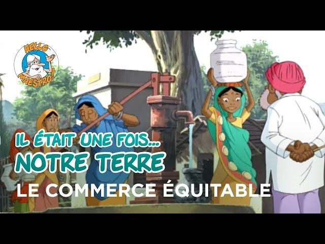 Il était une fois… notre Terre - Le commerce équitable ️