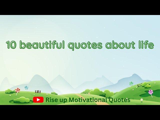 10 Beautiful Quotes About Life | Rise Up Motivational Quotes