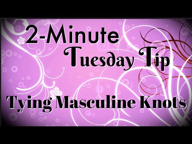 Simply Simple 2-MINUTE TUESDAY TIP - Tying Masculine Knots by Connie Stewart