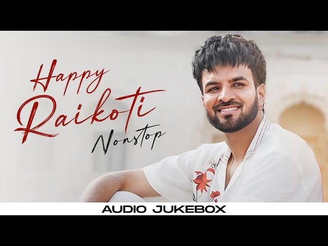 Happy Raikoti Nonstop - Audio Jukebox | Latest Punjabi Songs 2024 | New Punjabi Songs 2024