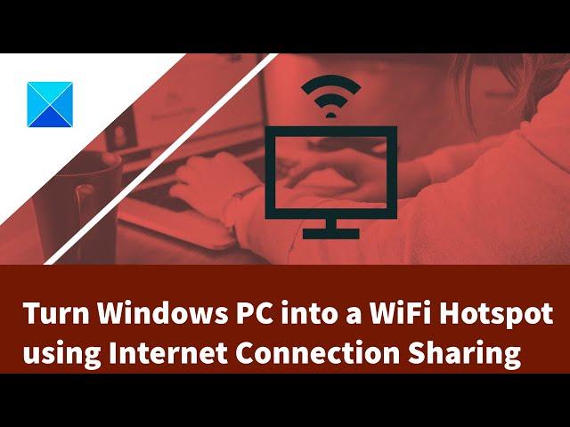 Turn Windows PC into a WiFi Hotspot using Internet Connection Sharing