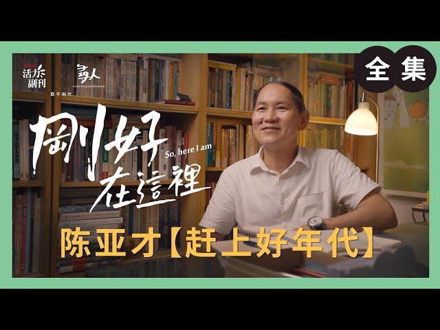 陈亚才：赶上好年代 ｜刚好在这里｜ 活力副刊 X 寻人启事 联合制作