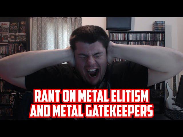 Rant on Metal Elitism and Metal Gatekeepers! READ DESCRIPTION FOR A NOTE!