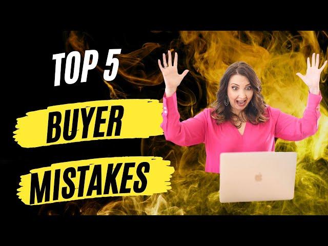 Top 5 Buyer Mistakes and How to Avoid Them!