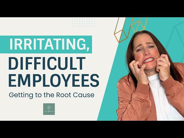 Difficult Employees: 5 irritating things they do and what to do about it