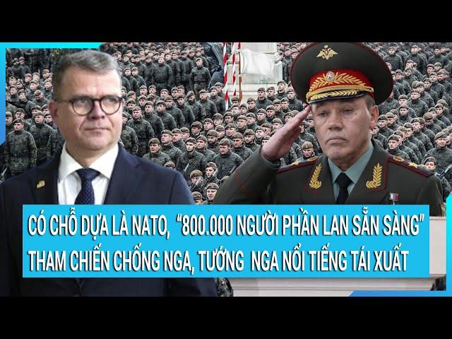 Toàn cảnh thế giới: Có chỗ dựa là NATO, “800.000 người Phần Lan sẵn sàng tham chiến” chống Nga?