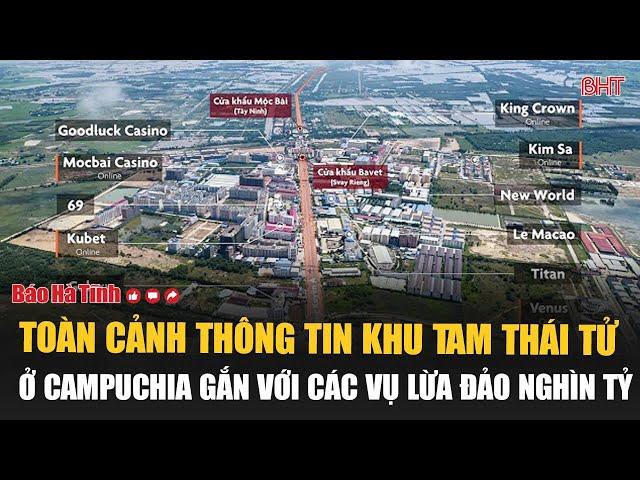 Toàn cảnh thông tin khu Tam Thái Tử ở Campuchia gắn với các vụ lừa đảo nghìn tỷ