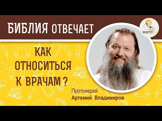 Как относиться к врачам ?  Библия отвечает. Протоиерей Артемий Владимиров