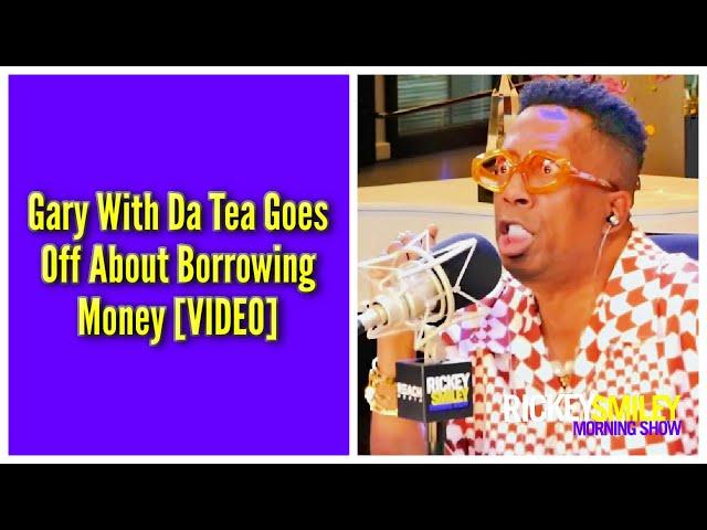 Gary With Da Tea Goes Off About Borrowing Money