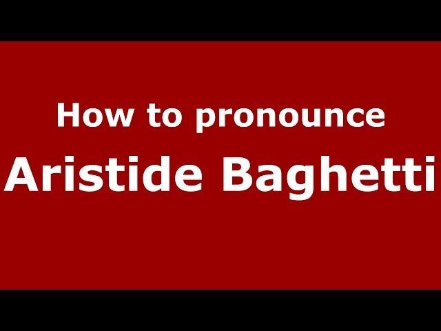 How to pronounce Aristide Baghetti (Italian/Italy)  - PronounceNames.com