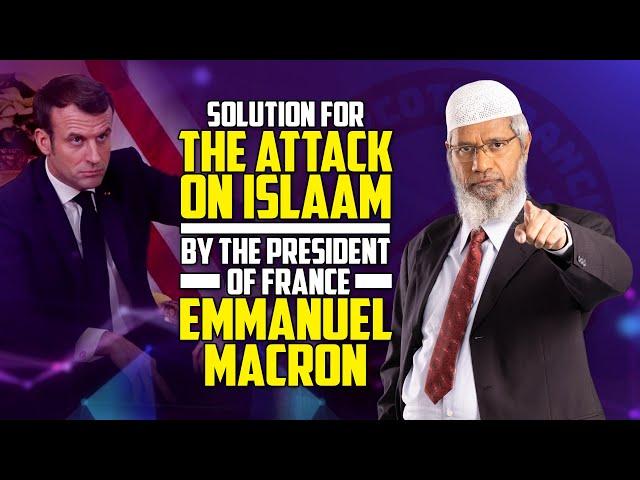 Solution for the Attack on Islam by the President of France Emmanuel Macron – Dr Zakir Naik