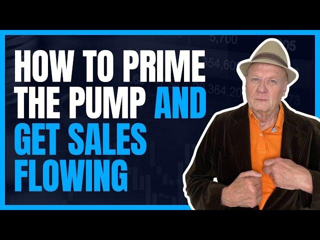 How to Prime The Pump and Get Sales Flowing