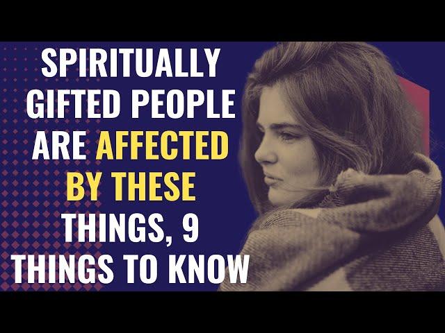 Spiritually Gifted People Are Affected By These Things, 9 Things To Know | Awakening | Spirituality