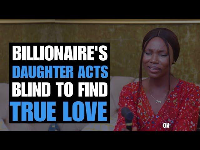 Billionaire's daughter Acts Blind To Find True Love | Moci Studios