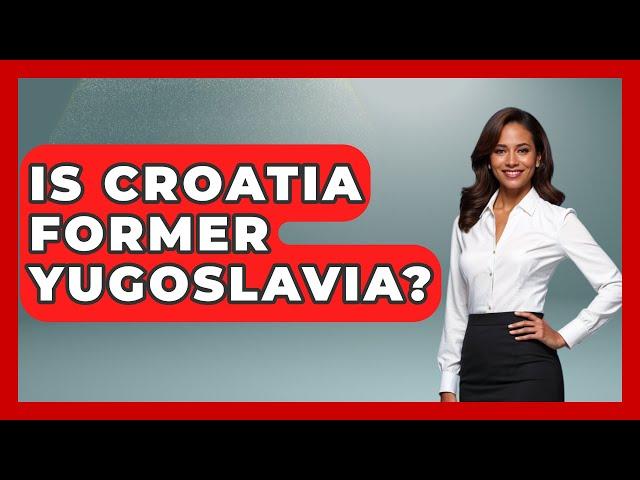 Is Croatia Former Yugoslavia? - TalkingSoutheastEurope