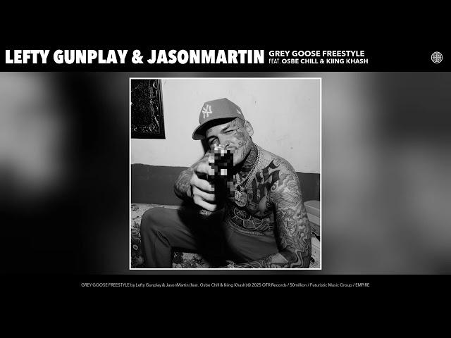Lefty Gunplay & JasonMartin (feat. Osbe Chill & Kiing Khash) - GREY GOOSE FREESTYLE (Official Audio)