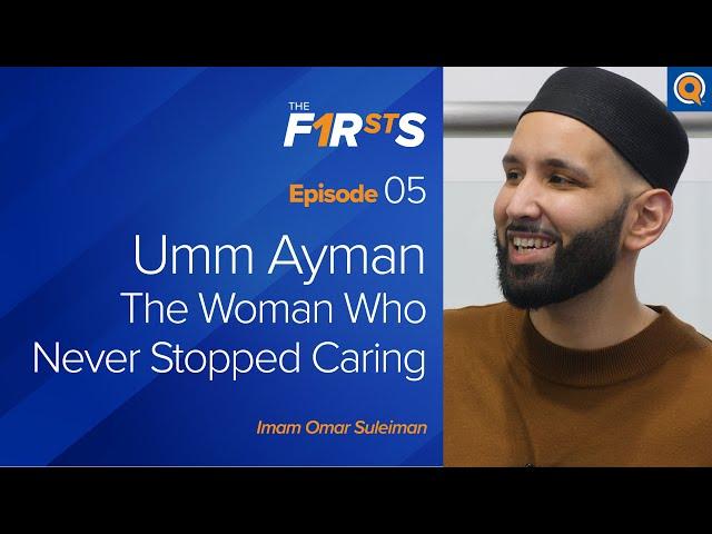 Umm Ayman (ra): The Woman Who Never Stopped Caring | The Firsts | Dr. Omar Suleiman