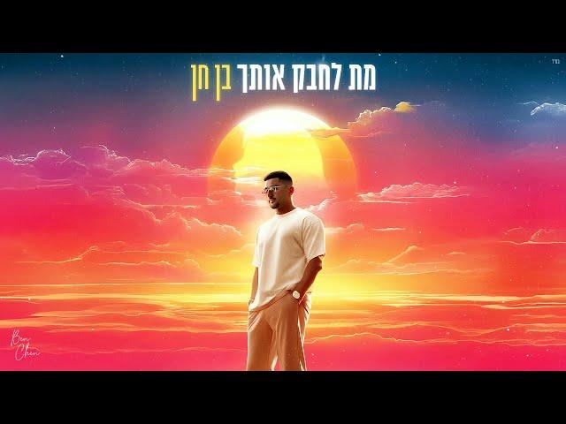 בן חן - מת לחבק אותך