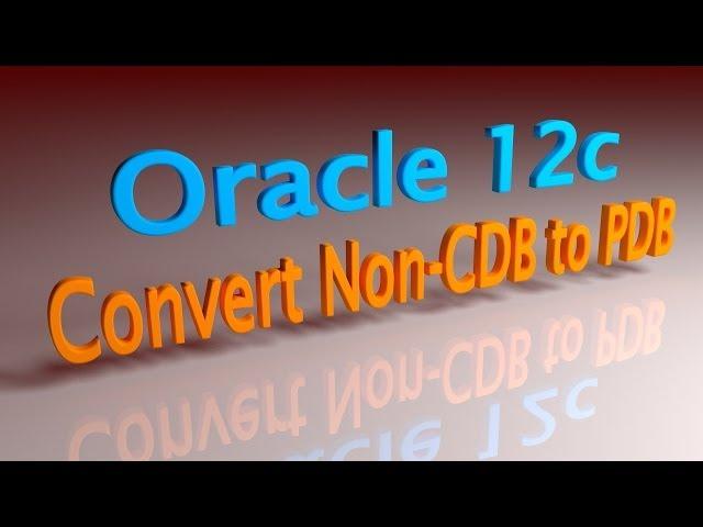 Oracle 12c Convert Non-Container DB To PDB