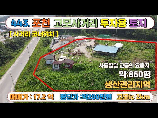 [매물번호443] 포천 투자용 토지 / 고모사거리 코너 약860평 / 고모ic 2.5km / 평당가 200만원/ 사거리 코너 / 물류이동의 최적지