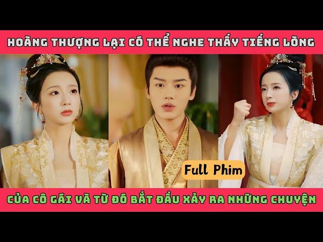 NGHE THẤU TÂM THANH - Full | Hoàng thượg lại có thể nghe thấy tiếng lòng của cô gái và từ đó bắt đầu