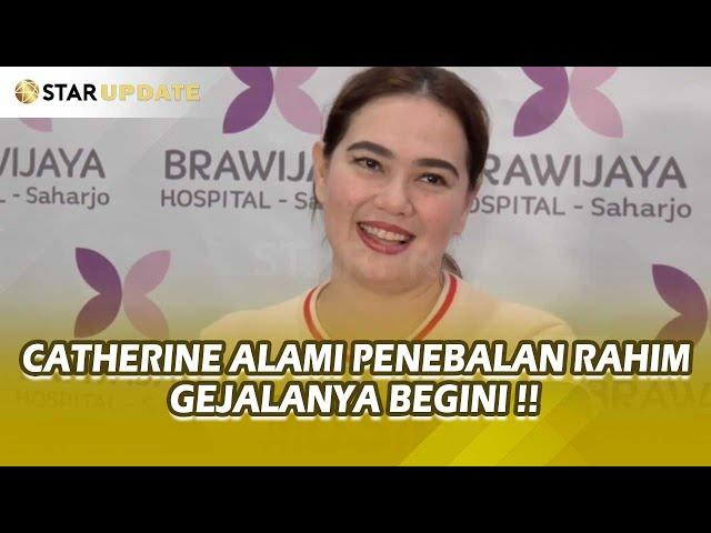 HATI - HATI GEJALA INI !! CATHERINE WILSON ALAMI PENEBALAN DINDING RAHIM - STAR UPDATE