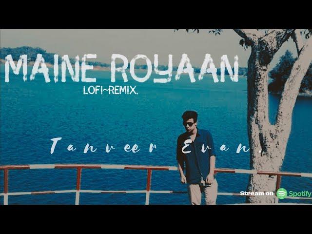 Maine Royaan - Piran khan feat. Tanveer evan | Maine Roiyaan Lofi | Yasser Desai | Maine Royaan