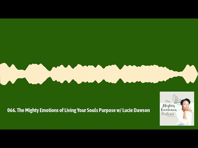 The Mighty Emotions Podcast - 066. The Mighty Emotions of Living Your Souls Purpose w/ Lucie Dawson