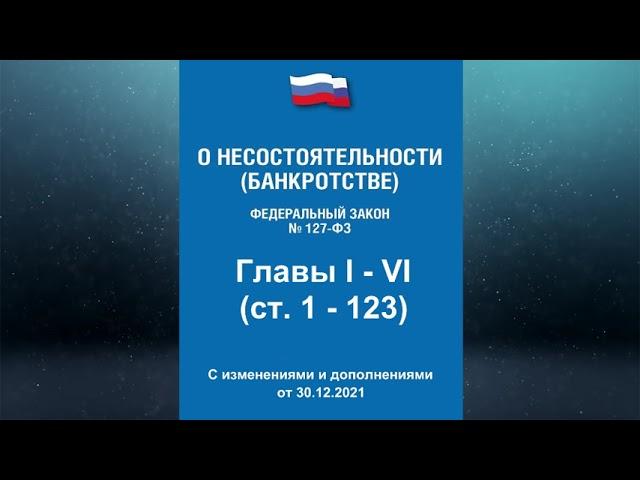 Федеральный закон "О несостоятельности (банкротстве)" Главы I - VI (ред. от 30.12.2021)