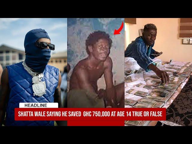 Shatta wale saying he saved  GHC 750,000 at age 14 could be True or False