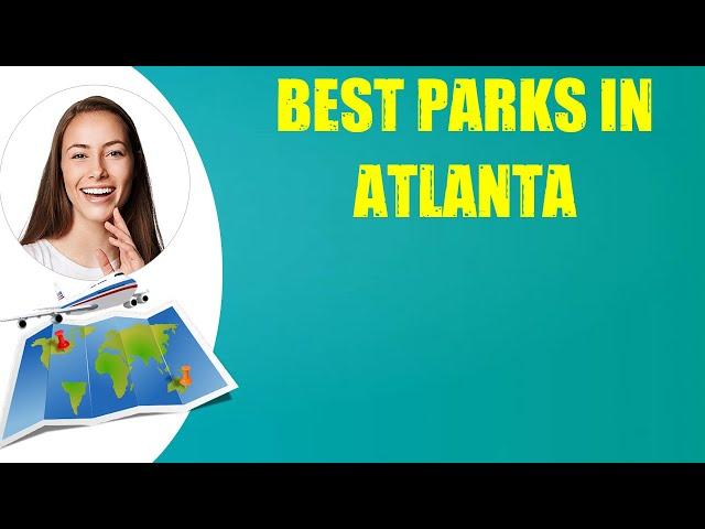 BEST PARKS IN ATLANTA & Travel Tips