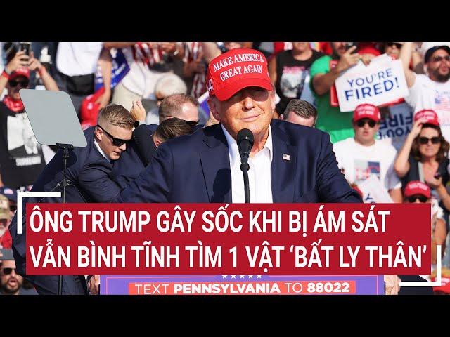 Ông Trump gây sốc khi bị ám sát vẫn bình tĩnh tìm vật ‘bất ly thân’, dùng nguyên tắc FBI ghi điểm