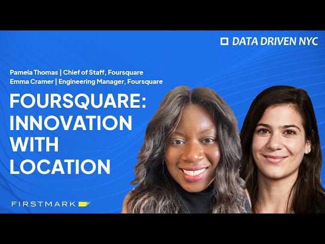 Innovation with Location | Foursquare's Pamela Thomas & Emma Cramer