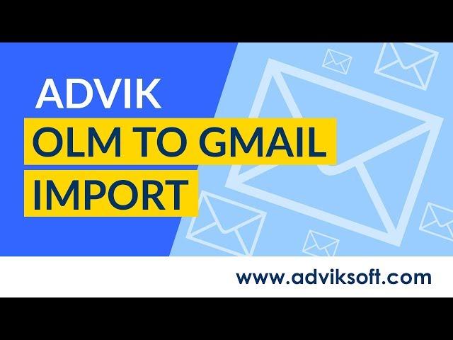 How to Import OLM to Gmail in Batch | Advik Software