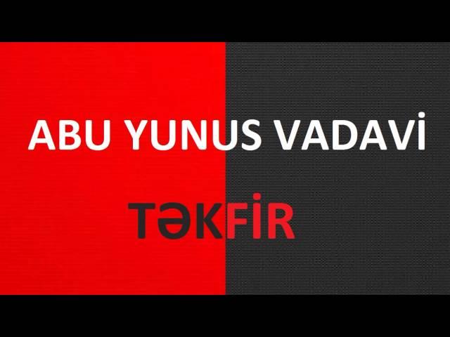 Abu Yunus Vadavi - TƏKFİR