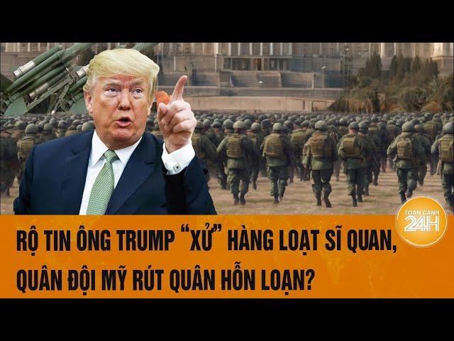 Tâm điểm Thế giới 19/11: Rộ tin Ông Trump ‘xử’ hàng loạt sĩ quan, quân đội Mỹ rút quân hỗn loạn?