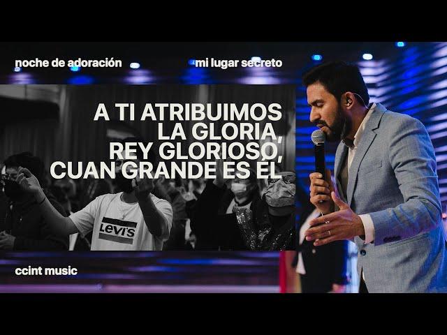 A Ti Atribuimos, Rey Glorioso, Cuán Grande es Él [En Vivo] #CCINTMUSIC