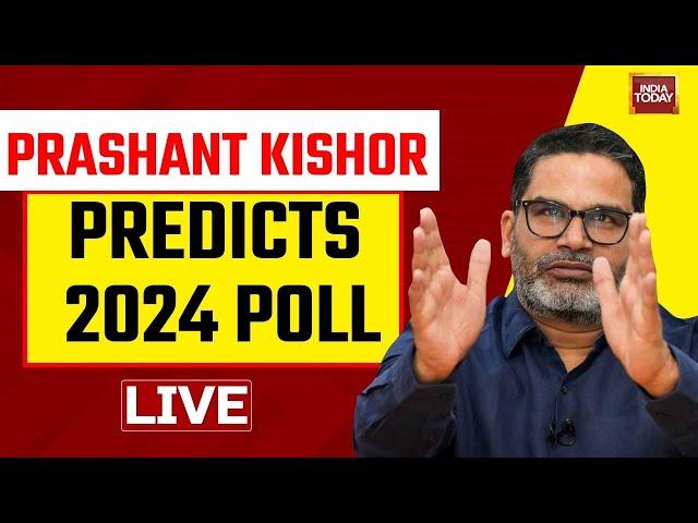 INDIA TODAY LIVE: Prashant Kishor's Prediction Of Lok Sabha Elections 2024 | 2024 Polls