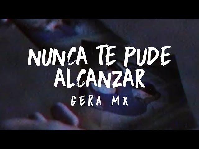 Nunca Te Pude Alcanzar // Gera MX 