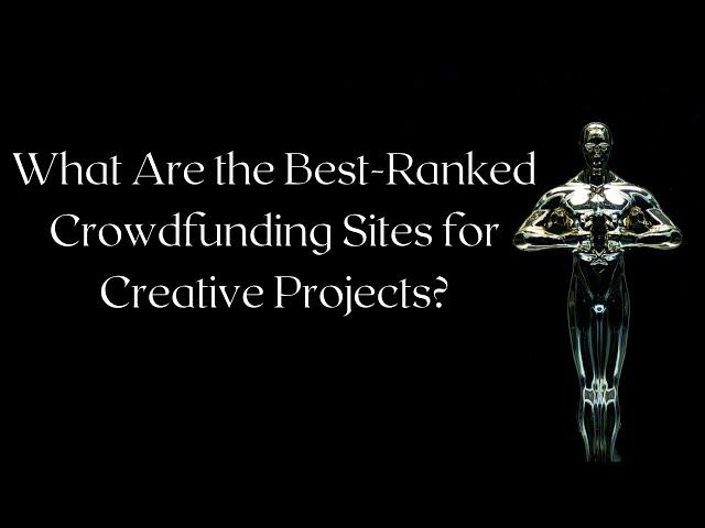 What Are the Best Crowdfunding Sites for Creative Projects?